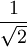 1 divide root 2