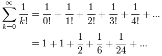 Sigma k=0 to infinity of 1/k! = 1 + 1 + 1/2 + 1/6 + 1/24 + ...