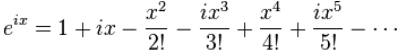 e^ix = 1 + ix - x^2/2! - ix^3/3! + x^4/4! + ix^5/5! - ...