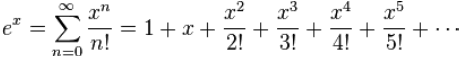 e^x = Sigma n=0 to infinity of x^n/n! = 1 + x + x^2/2! + x^3/3! + x^4/4! + x^5/5! + ...
