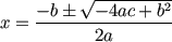 x = [ -b (+-) sqrt(-4ac + b^2) ] / 2a