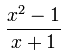 (x^2 - 1) / (x + 1)