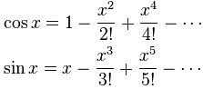 taylor series cos(x) = 1-x^2/2! + x^4/4! - ..., and  sin(x) = 1-x^3/3! + x^5/5! - ...