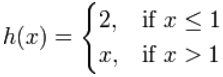 h(x) = { 2 if x<=1,  x if x>1 }