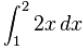 definite integral 2x dx from 1 to 2
